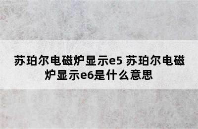 苏珀尔电磁炉显示e5 苏珀尔电磁炉显示e6是什么意思